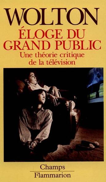 Couverture du livre « Eloge du grand public, une theorie critique de la television » de Dominique Wolton aux éditions Flammarion