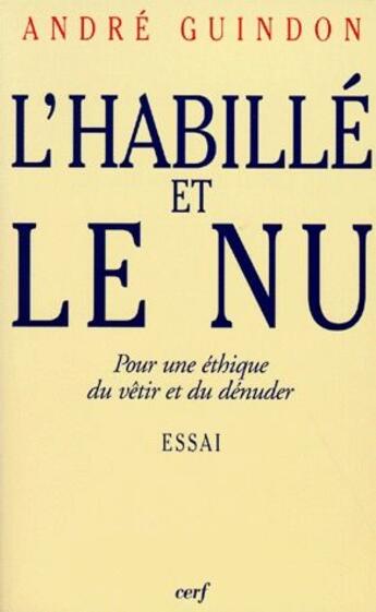 Couverture du livre « L'habillé et le nu ; pour une éthique du vêtir et du dénuder » de Guindon A aux éditions Cerf