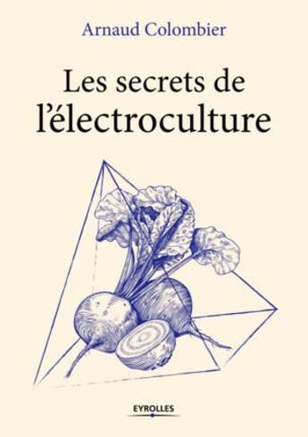 Couverture du livre « Les secrets de l'électroculture » de Arnaud Colombier aux éditions Eyrolles