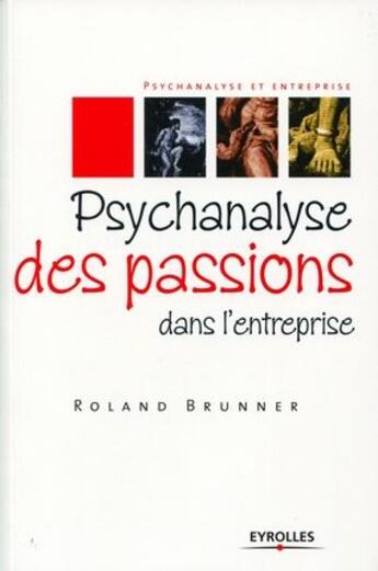 Couverture du livre « Psychanalyse des passions dans l'entreprise » de Roland Brunner aux éditions Organisation