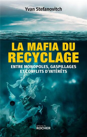 Couverture du livre « La mafia du recyclage : entre monopoles, gaspillages et conflits d'intérêts » de Yvan Stefanovitch aux éditions Rocher