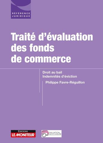 Couverture du livre « Traité d'évaluation des fonds de commerce ; droit au bail, indemnités d'éviction » de Philippe Favre-Reguillon aux éditions Le Moniteur