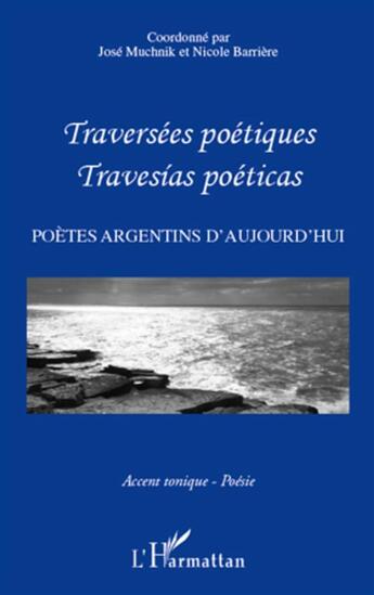 Couverture du livre « Traversées poétiques ; traversias poeticas ; poètes argentins d'aujourd'hui » de Nicole Barriere et Jose Muchnik aux éditions L'harmattan