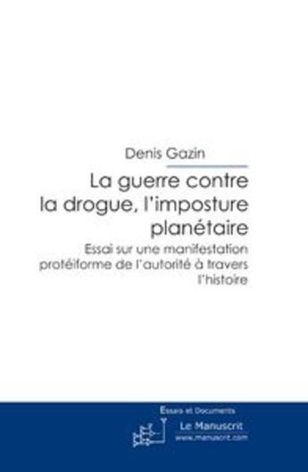 Couverture du livre « La guerre contre la drogue ; l'imposture planétaire » de Denis Gazin aux éditions Le Manuscrit