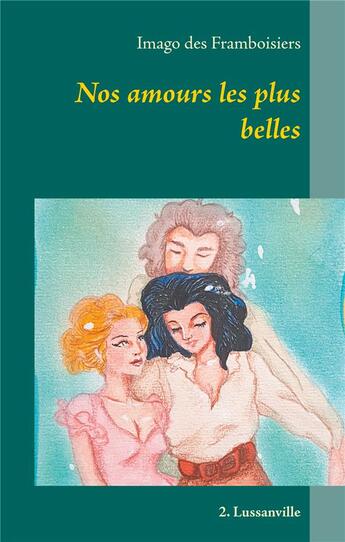 Couverture du livre « Nos amours les plus belles t.2 ; Lussanville » de Imago Des Framboisiers aux éditions Books On Demand