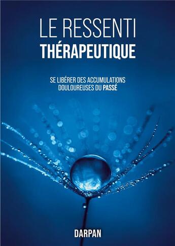 Couverture du livre « Le ressenti thérapeutique : se libérer des accumulations douloureuses du passé » de Darpan aux éditions Books On Demand