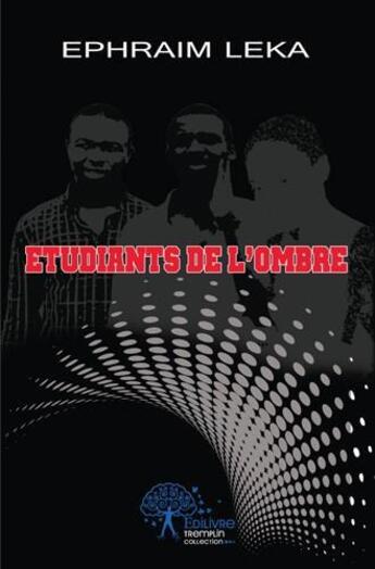 Couverture du livre « Etudiants de l'ombre » de Leka Ephraim aux éditions Edilivre