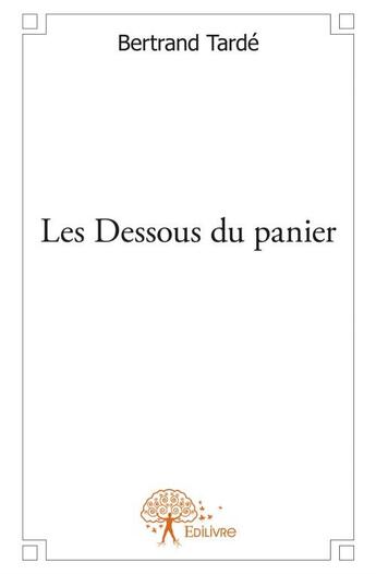 Couverture du livre « Les dessous du panier » de Bertrand Tarde aux éditions Edilivre