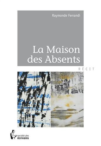 Couverture du livre « La maison des absents » de Raymonde Ferrandi aux éditions Societe Des Ecrivains