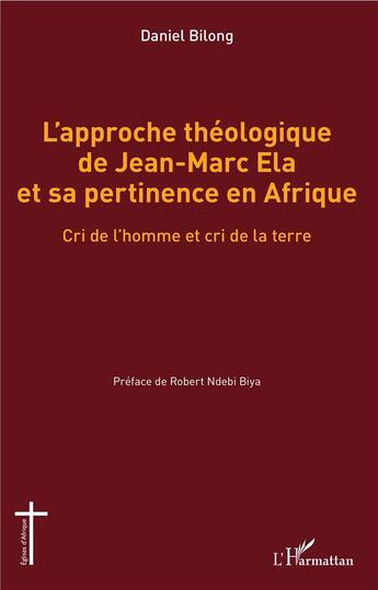 Couverture du livre « L'approche théologique de Jean-Marc Ela et sa pertinence en Afrique ; cri de l'homme et cri de la terre » de Daniel Bilong aux éditions L'harmattan