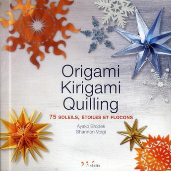 Couverture du livre « Origami, kirigami, quilling ; 75 soleils, étoiles et flocons » de Brodek Ayako et Shannon Voigt aux éditions L'inedite