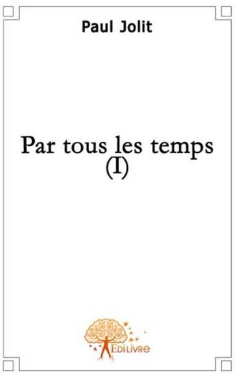 Couverture du livre « Par tous les temps t.1 » de Paul Jolit aux éditions Edilivre