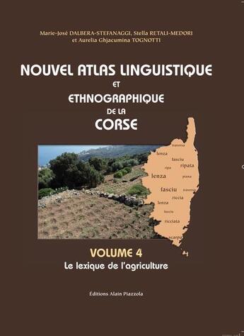 Couverture du livre « Nouvel atlas linguistique et ethnographique de la Corse Tome 4 ; le lexique de l'agriculture » de Stella Retali-Medori et Marie-Jose Dalbera-Stefanaggi et Aurelia Ghjacumina Tognotti aux éditions Alain Piazzola