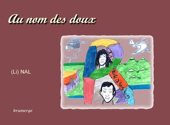 Couverture du livre « Au nom des doux » de Nal (Li) aux éditions Brumerge