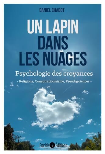 Couverture du livre « Un lapin dans les nuages - psychologie des croyances (religion, complotisme, pseudosciences) » de Daniel Chabot aux éditions Enrick B.