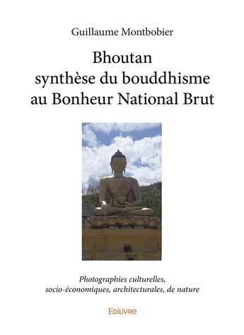 Couverture du livre « Bhoutan synthese du bouddhisme au bonheur national brut - photographies culturelles, socio-economiqu » de Montbobier Guillaume aux éditions Edilivre