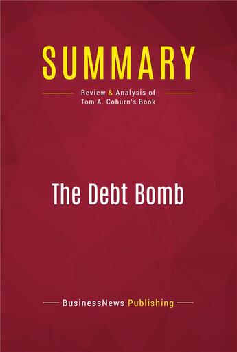 Couverture du livre « Summary: The Debt Bomb : Review and Analysis of Tom A. Coburn's Book » de Businessnews Publishing aux éditions Political Book Summaries