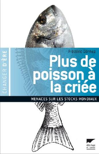 Couverture du livre « Plus de poisson à la criée ; menaces sur les réserves mondiales » de Frederic Denhez aux éditions Delachaux & Niestle