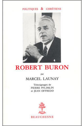 Couverture du livre « Robert Buron ; témoignage de Pierre Pflimlin et de Jean Offredo » de Marcel Launay aux éditions Beauchesne