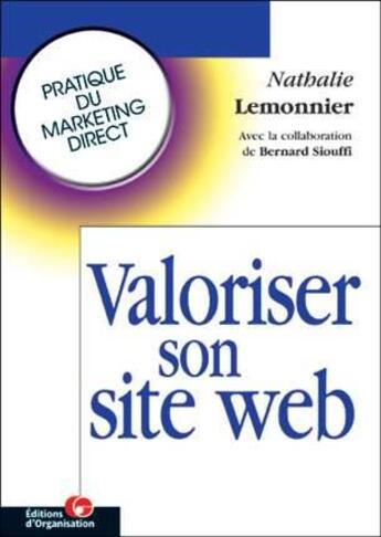 Couverture du livre « Valoriser son site Web : Pratique du marketing direct » de Nathalie Lemonnier et Bernard Siouffi aux éditions Organisation