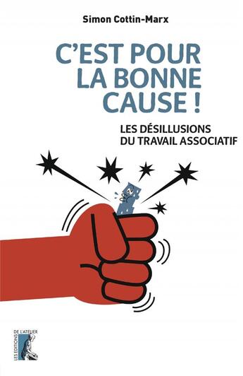 Couverture du livre « C'est pour la bonne cause ! les désillusions du travail associatif » de Simon Cottin-Marx aux éditions Editions De L'atelier