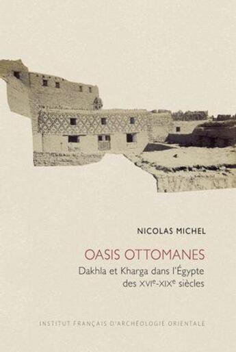 Couverture du livre « Cahiers des Annales islamologiques (CAI) Tome 36 : Oasis ottomanes : Dakhla et Dharga dans l'Égypte des XVIe-XIXe siècles » de Michel Nicolas aux éditions Ifao