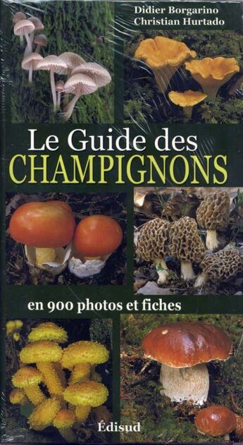 Couverture du livre « Le guide des champignons en 900 photos et fiches » de Didier Borgarino et Christian Hurtado aux éditions Edisud