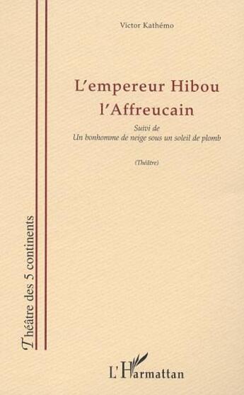 Couverture du livre « L'empereur hibou l'affreucain - suivi de un bonhomme de neige sous un soleil de plomb » de Victor Kathemo aux éditions L'harmattan