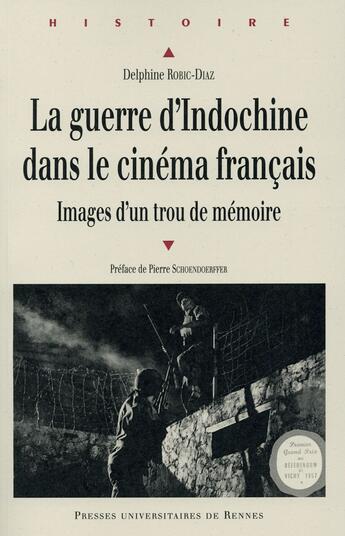 Couverture du livre « La guerre d'Indochine dans le cinéma français ; images d'un trou de mémoire » de Delphine Robic-Diaz aux éditions Pu De Rennes