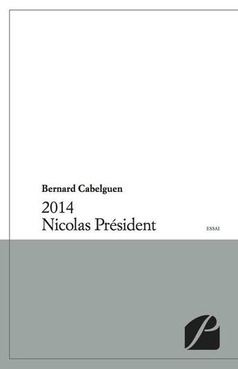 Couverture du livre « 2014 ; Nicolas Président » de Bernard Cabelguen aux éditions Du Pantheon