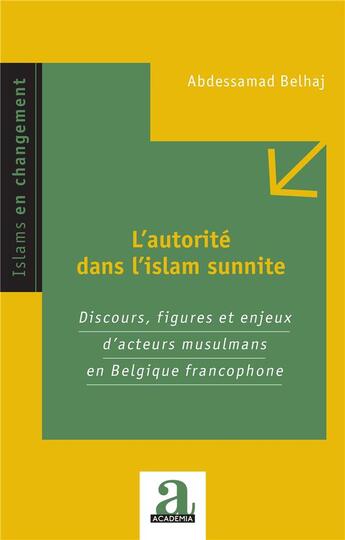 Couverture du livre « L'autorité dans l'islam sunnite : discours, figures et enjeux d'acteurs musulmans en Belgique francophone » de Abdessamad Belhaj aux éditions Academia