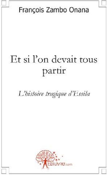 Couverture du livre « Et si l'on devait tous partir ; l'histoire tragique d'Essila » de Francois Zambo Onana aux éditions Edilivre