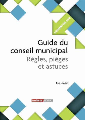 Couverture du livre « L'ESSENTIEL SUR T.284 ; guide du conseil municipal ; règles, pièges et astuces » de Eric Landot aux éditions Territorial