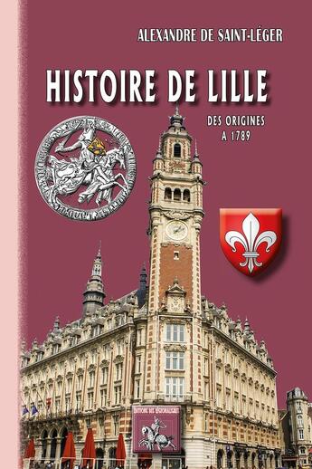 Couverture du livre « Histoire de Lille (des origines à 1789) » de Alexandre De Saint-Leger aux éditions Editions Des Regionalismes