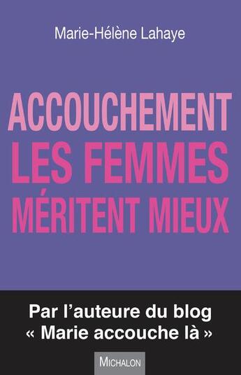 Couverture du livre « Accouchement ; les femmes méritent mieux » de Marie-Helene Lahaye aux éditions Michalon