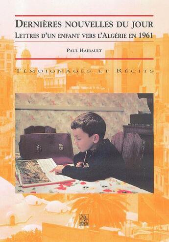 Couverture du livre « Dernières nouvelles du jour ; lettres d'un enfant vers l'Algérie en 1961 » de Paul Hairault aux éditions Editions Sutton