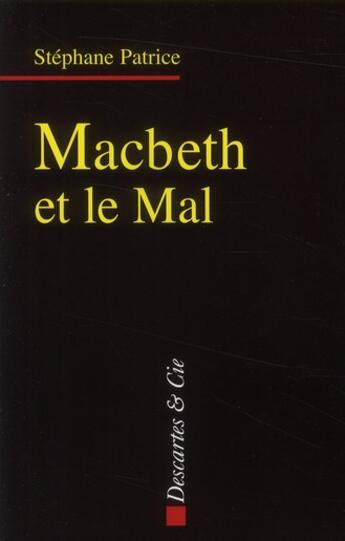 Couverture du livre « Macbeth et le mal ; dramaturgie du mal dans l'oeuvre de Shakespeare » de Stephane Patrice aux éditions Descartes & Cie