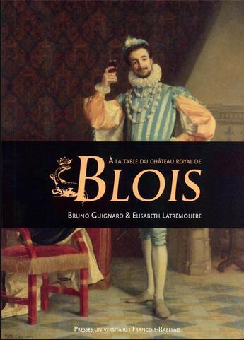 Couverture du livre « À la table du Château royal de Blois » de Bruno Guignard et Elisabeth Latremoliere aux éditions Pu Francois Rabelais