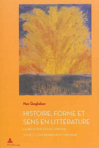 Couverture du livre « Histoire, forme et sens en littérature - la Belgique francophone Tome 1 : l'engendrement (1815-1914) » de Marc Quaghebeur aux éditions Peter Lang Ag