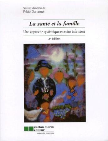 Couverture du livre « La santé et la famille ; une approche systémique en soins infirmiers (2e édition) » de Fabie Duhamel aux éditions Gaetan Morin