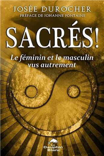 Couverture du livre « Sacrés ! le féminin et le masculin vus autrement » de Josee Durocher aux éditions Dauphin Blanc