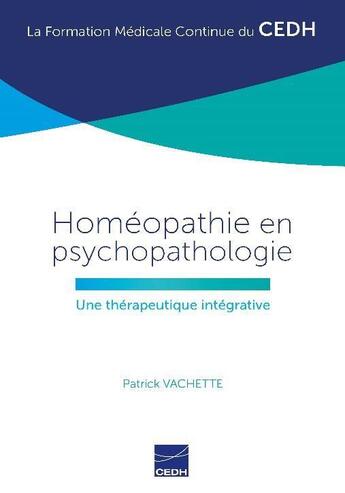 Couverture du livre « Homéopathie en psychopathologie ; une thérapeutique intégrative » de Patrick Vachette aux éditions Cedh