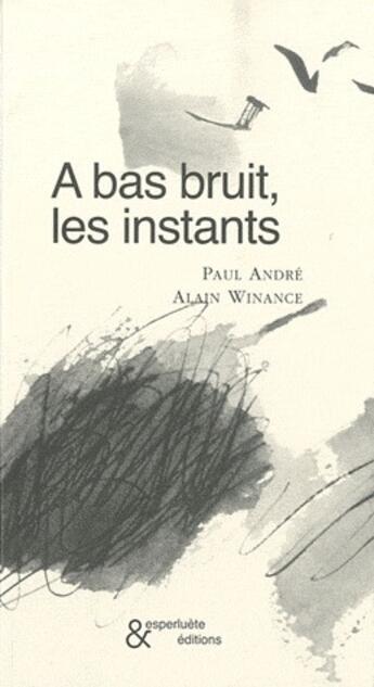 Couverture du livre « À bas bruit, les instants » de Paul Andre aux éditions Esperluete