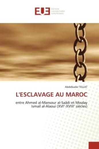 Couverture du livre « L'esclavage au maroc - entre ahmed al-mansour al-saadi et moulay ismail al-alaoui (xvi -xviii siecl » de Tellat Abdelkader aux éditions Editions Universitaires Europeennes