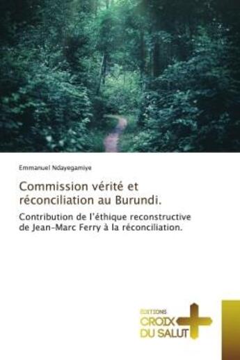 Couverture du livre « Commission verite et reconciliation au burundi. - contribution de l'ethique reconstructive de jean-m » de Ndayegamiye Emmanuel aux éditions Croix Du Salut