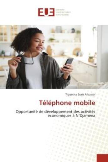 Couverture du livre « Téléphone mobile : Opportunité de développement des activités économiques à N'Djaména » de Tiguetna Esaïe Albassar aux éditions Editions Universitaires Europeennes