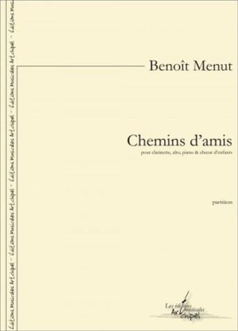 Couverture du livre « Chemins d amis - partition pour clarinette, alto, piano et choeur d enfants » de Benoit Menut aux éditions Artchipel