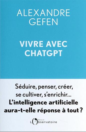 Couverture du livre « Vivre et créer avec ChatGPT : l'intelligence artificielle aura-t-elle réponse à tout ? » de Alexandre Gefen aux éditions L'observatoire