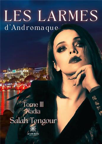 Couverture du livre « Les larmes d'Andromaque Tome 3 : Nadia » de Tengour Salah aux éditions Le Lys Bleu