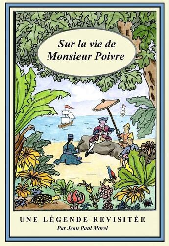 Couverture du livre « Sur la vie de Monsieur Poivre ; une legende revisitée » de Jean-Paul Morel aux éditions Editions Jean-paul Morel